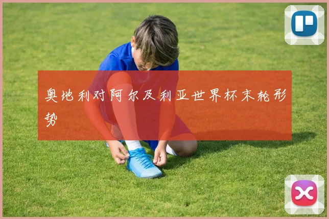 奥地利对阿尔及利亚世界杯末轮形势