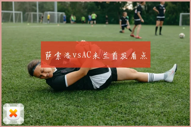 萨索洛vsAC米兰首发看点
