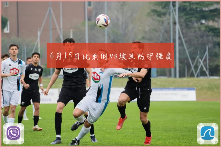 6月15日比利时vs埃及防守强度